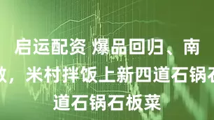 启运配资 爆品回归、南菜北做，米村拌饭上新四道石锅石板菜